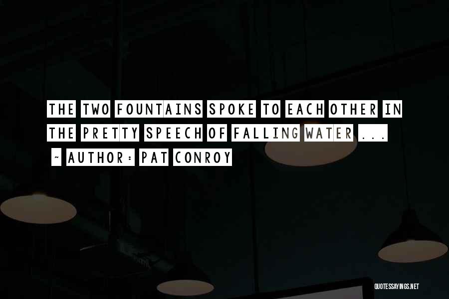 Pat Conroy Quotes: The Two Fountains Spoke To Each Other In The Pretty Speech Of Falling Water ...