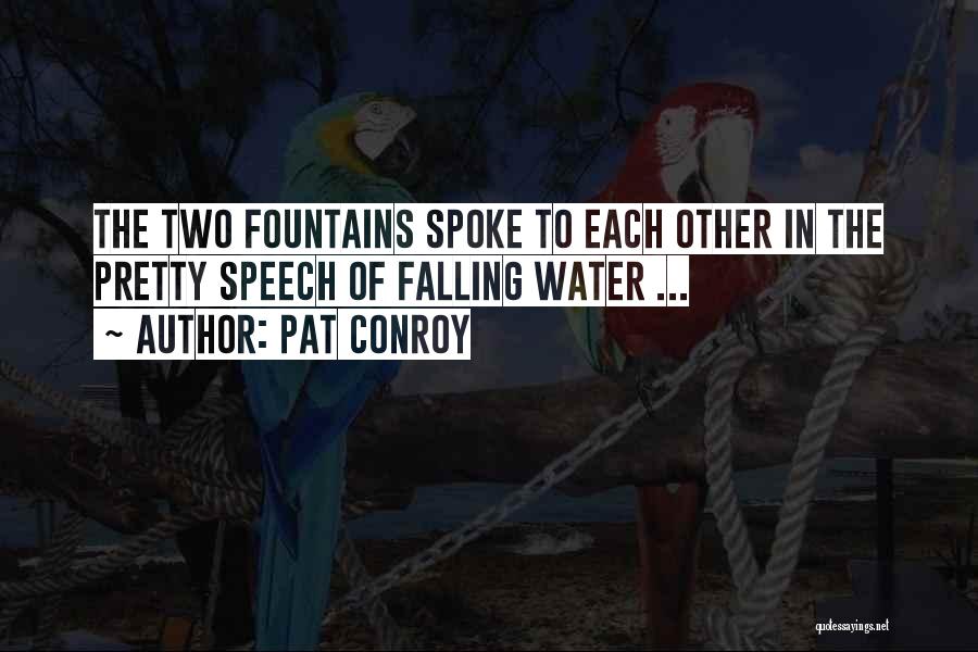 Pat Conroy Quotes: The Two Fountains Spoke To Each Other In The Pretty Speech Of Falling Water ...