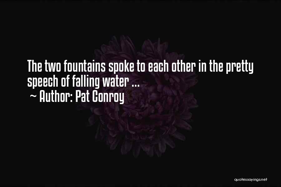 Pat Conroy Quotes: The Two Fountains Spoke To Each Other In The Pretty Speech Of Falling Water ...