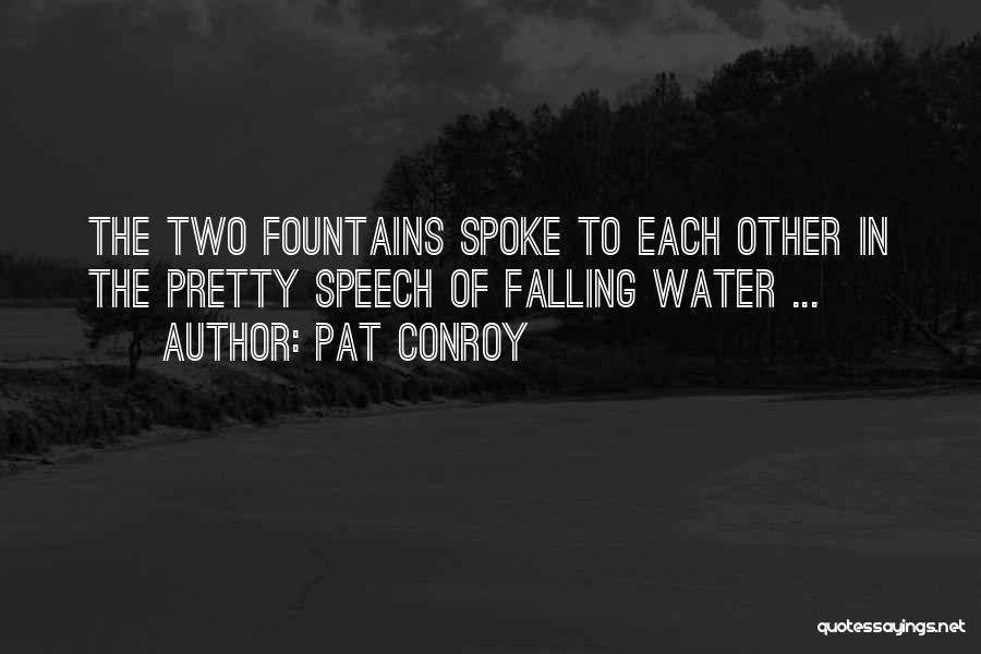 Pat Conroy Quotes: The Two Fountains Spoke To Each Other In The Pretty Speech Of Falling Water ...