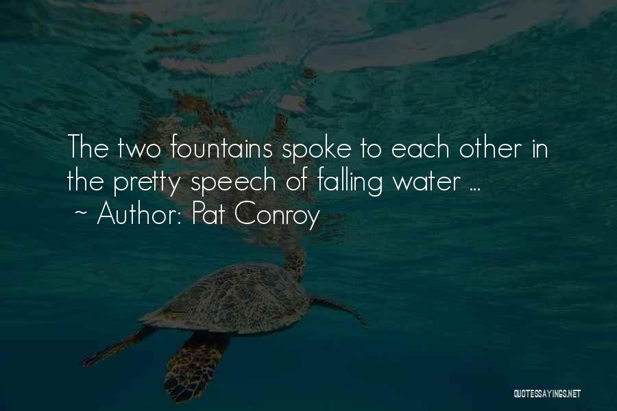 Pat Conroy Quotes: The Two Fountains Spoke To Each Other In The Pretty Speech Of Falling Water ...