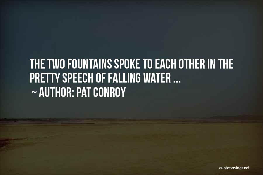 Pat Conroy Quotes: The Two Fountains Spoke To Each Other In The Pretty Speech Of Falling Water ...
