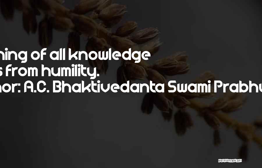 A.C. Bhaktivedanta Swami Prabhupada Quotes: Beginning Of All Knowledge Comes From Humility.