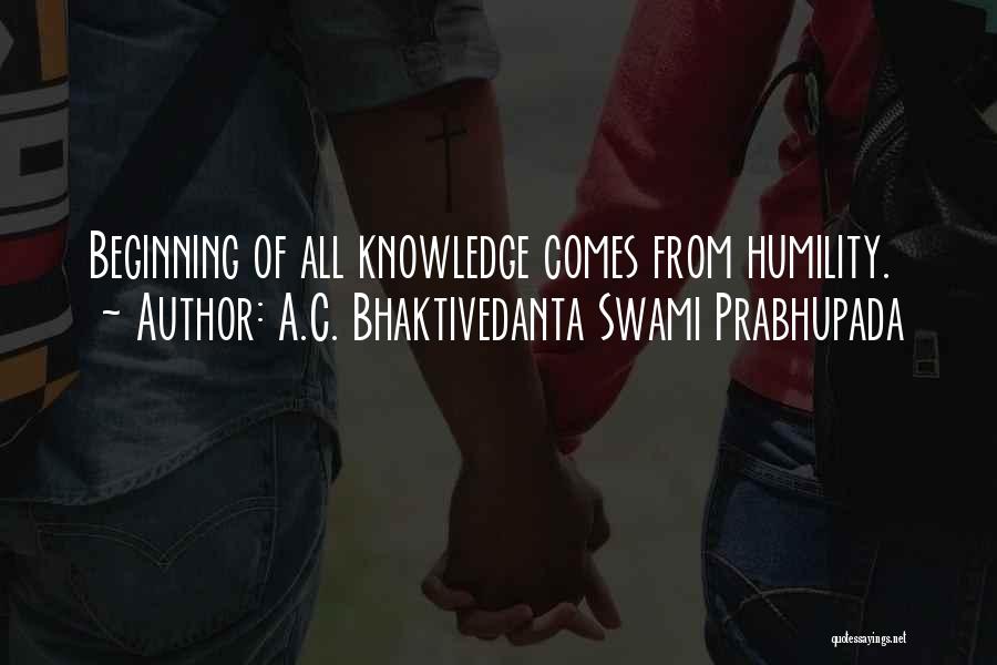 A.C. Bhaktivedanta Swami Prabhupada Quotes: Beginning Of All Knowledge Comes From Humility.