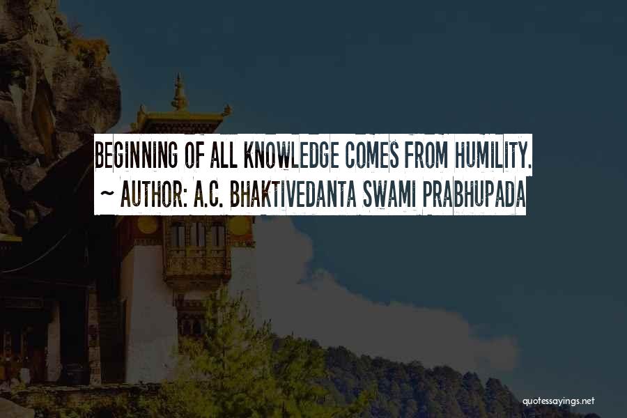 A.C. Bhaktivedanta Swami Prabhupada Quotes: Beginning Of All Knowledge Comes From Humility.