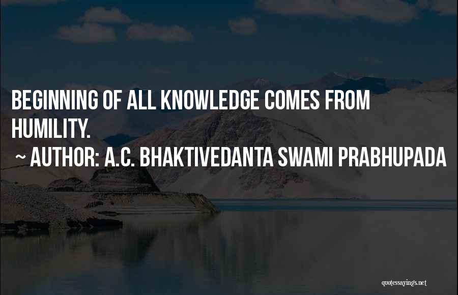 A.C. Bhaktivedanta Swami Prabhupada Quotes: Beginning Of All Knowledge Comes From Humility.