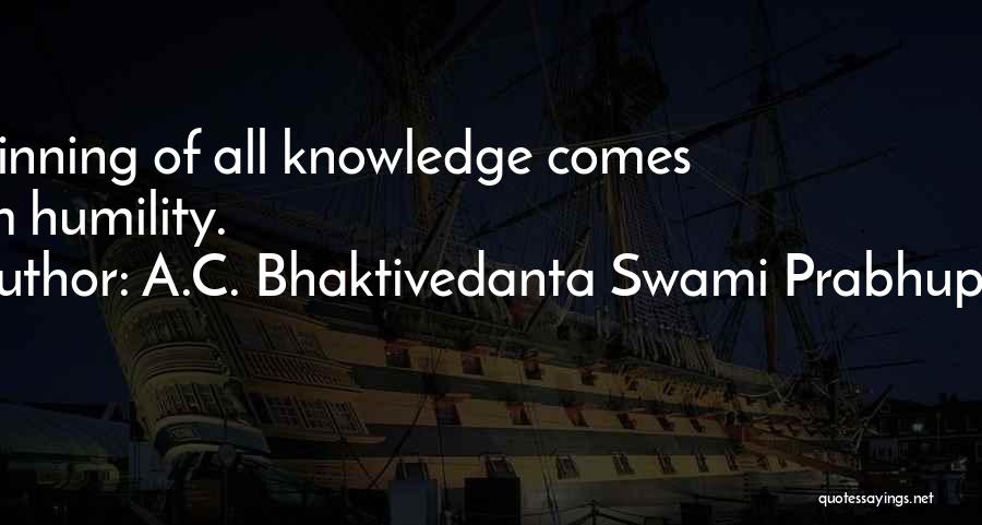 A.C. Bhaktivedanta Swami Prabhupada Quotes: Beginning Of All Knowledge Comes From Humility.