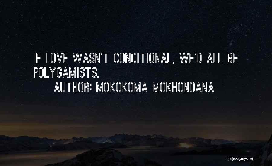 Mokokoma Mokhonoana Quotes: If Love Wasn't Conditional, We'd All Be Polygamists.