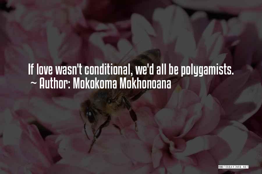 Mokokoma Mokhonoana Quotes: If Love Wasn't Conditional, We'd All Be Polygamists.