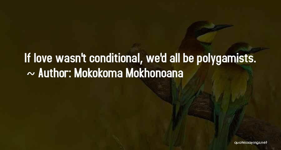 Mokokoma Mokhonoana Quotes: If Love Wasn't Conditional, We'd All Be Polygamists.