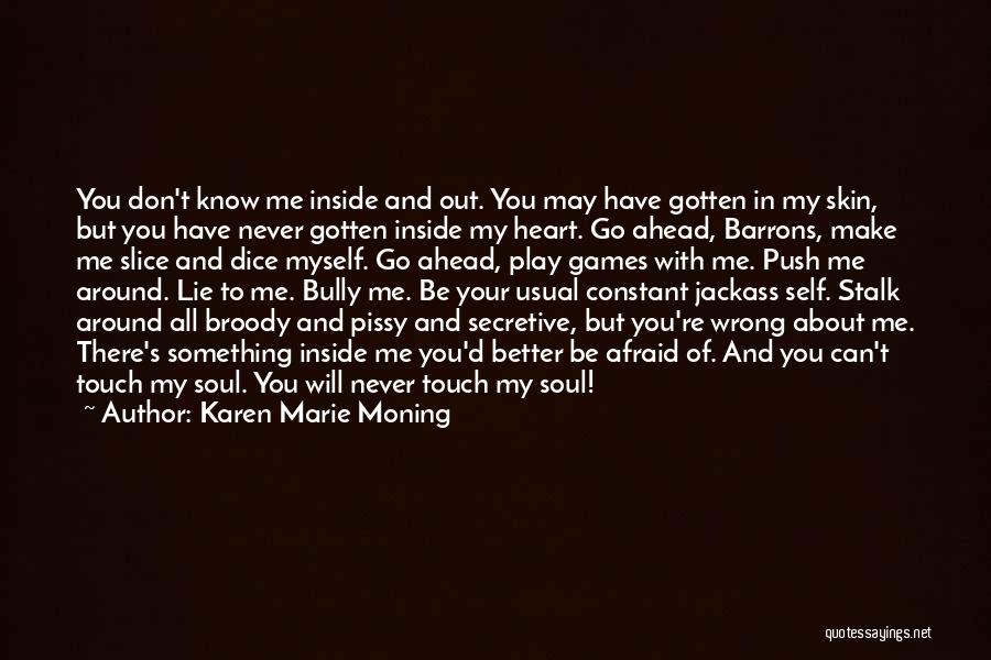 Karen Marie Moning Quotes: You Don't Know Me Inside And Out. You May Have Gotten In My Skin, But You Have Never Gotten Inside