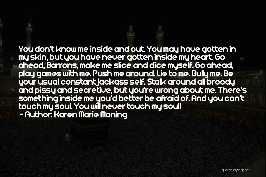 Karen Marie Moning Quotes: You Don't Know Me Inside And Out. You May Have Gotten In My Skin, But You Have Never Gotten Inside