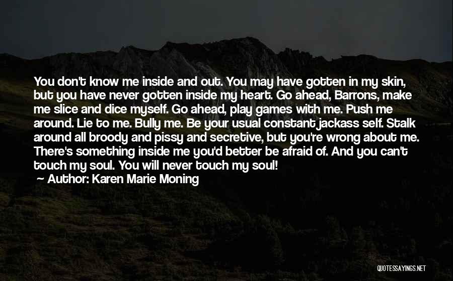 Karen Marie Moning Quotes: You Don't Know Me Inside And Out. You May Have Gotten In My Skin, But You Have Never Gotten Inside