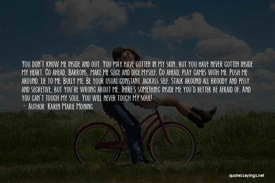 Karen Marie Moning Quotes: You Don't Know Me Inside And Out. You May Have Gotten In My Skin, But You Have Never Gotten Inside