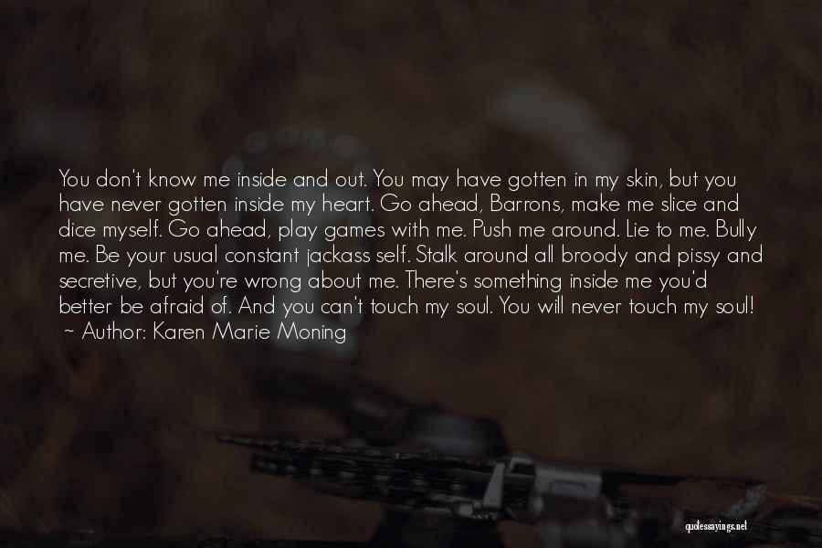 Karen Marie Moning Quotes: You Don't Know Me Inside And Out. You May Have Gotten In My Skin, But You Have Never Gotten Inside