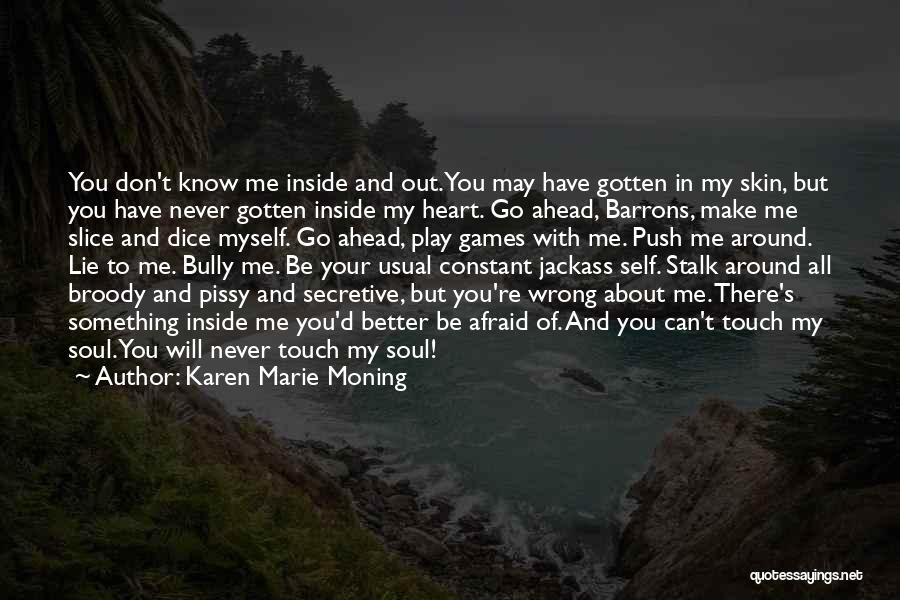 Karen Marie Moning Quotes: You Don't Know Me Inside And Out. You May Have Gotten In My Skin, But You Have Never Gotten Inside