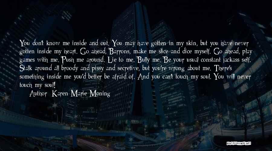 Karen Marie Moning Quotes: You Don't Know Me Inside And Out. You May Have Gotten In My Skin, But You Have Never Gotten Inside