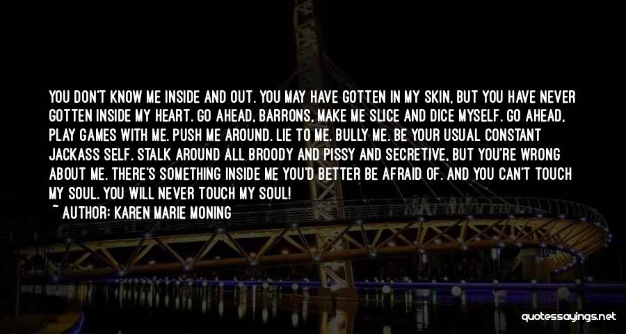 Karen Marie Moning Quotes: You Don't Know Me Inside And Out. You May Have Gotten In My Skin, But You Have Never Gotten Inside