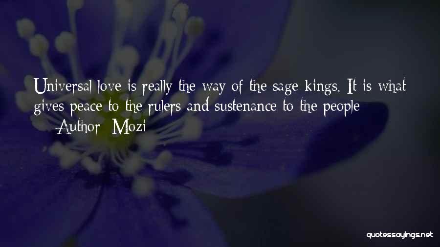 Mozi Quotes: Universal Love Is Really The Way Of The Sage-kings. It Is What Gives Peace To The Rulers And Sustenance To