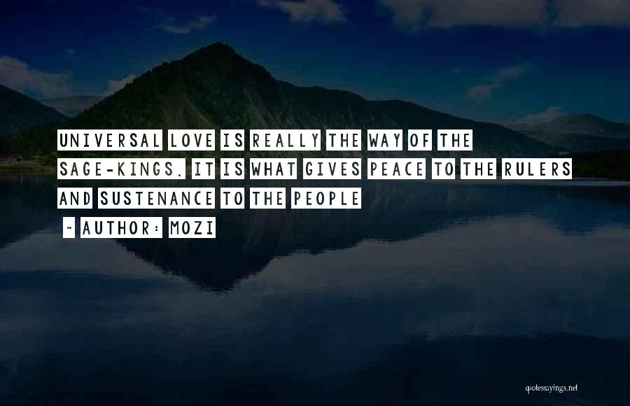 Mozi Quotes: Universal Love Is Really The Way Of The Sage-kings. It Is What Gives Peace To The Rulers And Sustenance To