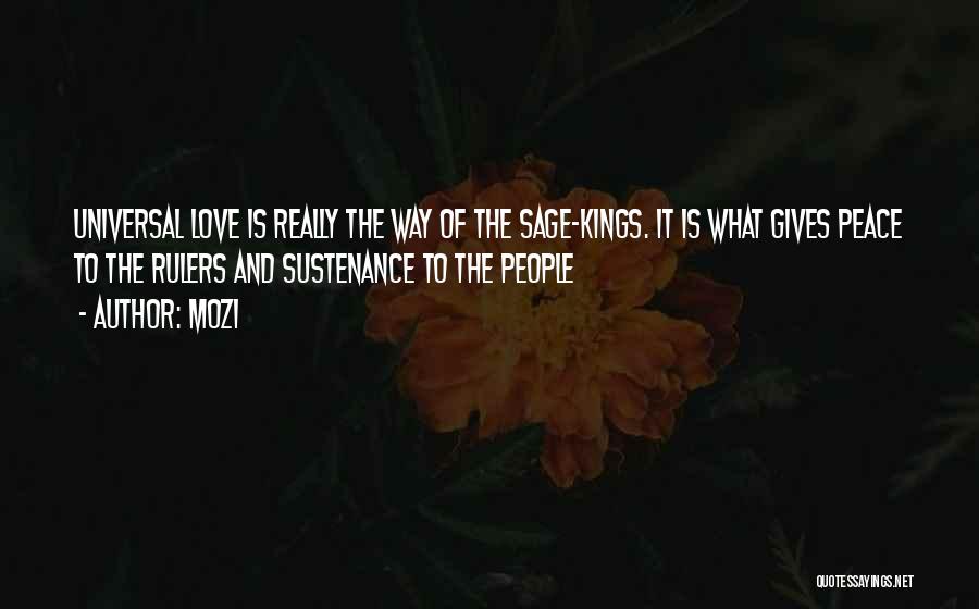 Mozi Quotes: Universal Love Is Really The Way Of The Sage-kings. It Is What Gives Peace To The Rulers And Sustenance To