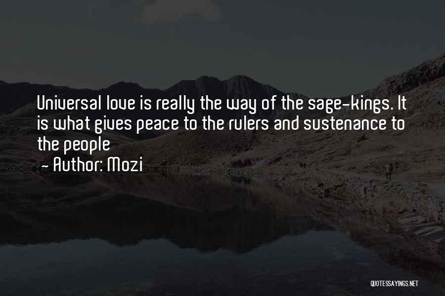 Mozi Quotes: Universal Love Is Really The Way Of The Sage-kings. It Is What Gives Peace To The Rulers And Sustenance To