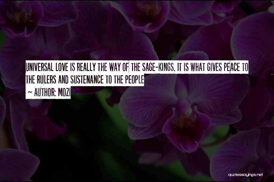 Mozi Quotes: Universal Love Is Really The Way Of The Sage-kings. It Is What Gives Peace To The Rulers And Sustenance To