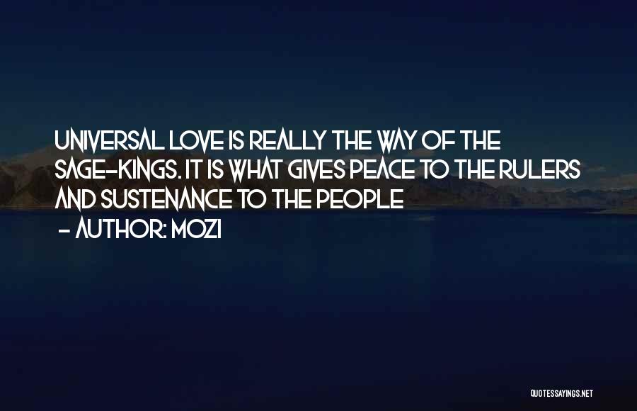 Mozi Quotes: Universal Love Is Really The Way Of The Sage-kings. It Is What Gives Peace To The Rulers And Sustenance To
