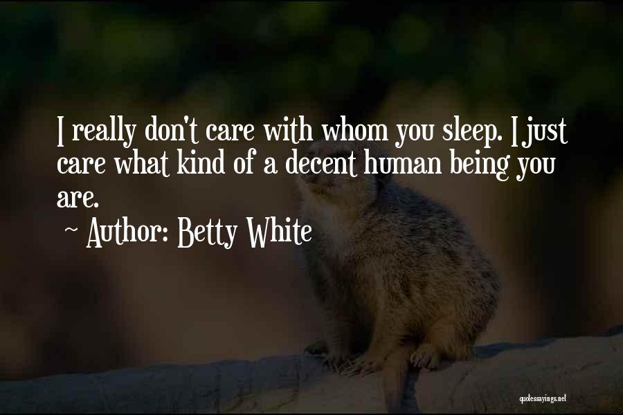 Betty White Quotes: I Really Don't Care With Whom You Sleep. I Just Care What Kind Of A Decent Human Being You Are.