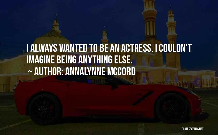AnnaLynne McCord Quotes: I Always Wanted To Be An Actress. I Couldn't Imagine Being Anything Else.