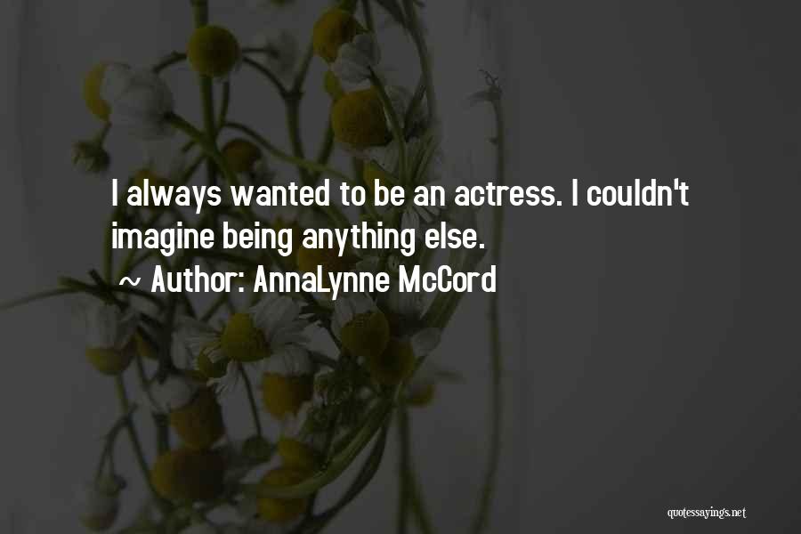 AnnaLynne McCord Quotes: I Always Wanted To Be An Actress. I Couldn't Imagine Being Anything Else.