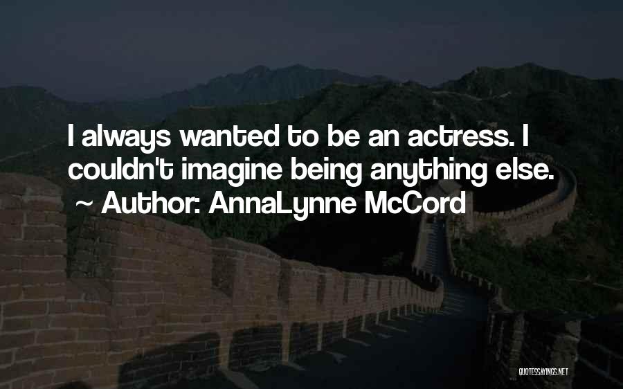 AnnaLynne McCord Quotes: I Always Wanted To Be An Actress. I Couldn't Imagine Being Anything Else.