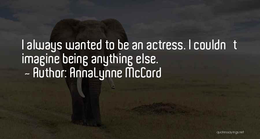 AnnaLynne McCord Quotes: I Always Wanted To Be An Actress. I Couldn't Imagine Being Anything Else.