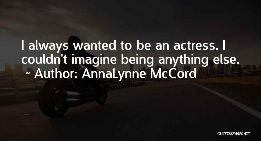 AnnaLynne McCord Quotes: I Always Wanted To Be An Actress. I Couldn't Imagine Being Anything Else.