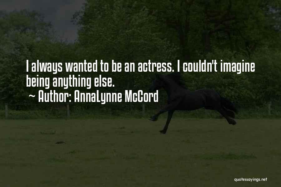 AnnaLynne McCord Quotes: I Always Wanted To Be An Actress. I Couldn't Imagine Being Anything Else.