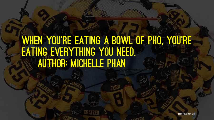 Michelle Phan Quotes: When You're Eating A Bowl Of Pho, You're Eating Everything You Need.