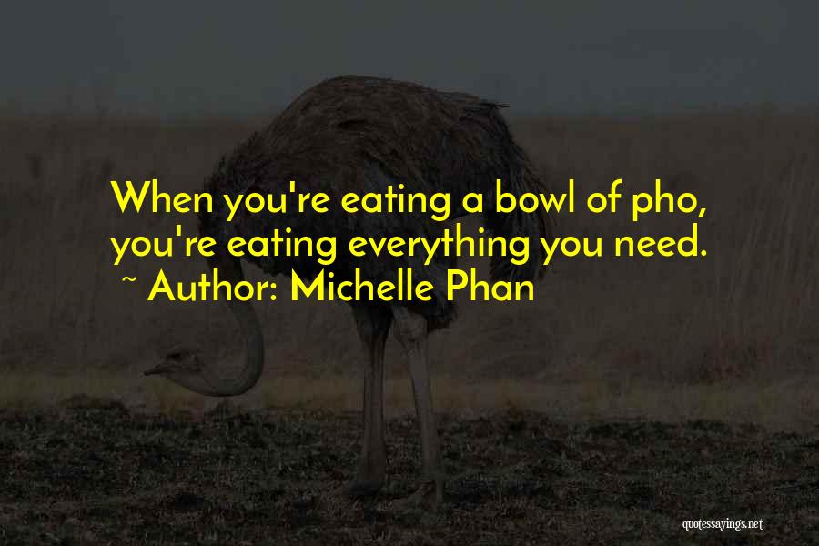 Michelle Phan Quotes: When You're Eating A Bowl Of Pho, You're Eating Everything You Need.