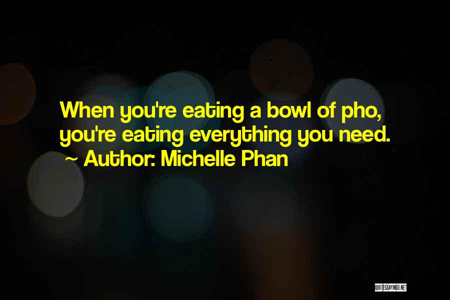 Michelle Phan Quotes: When You're Eating A Bowl Of Pho, You're Eating Everything You Need.