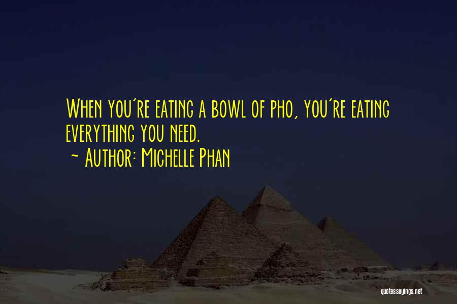 Michelle Phan Quotes: When You're Eating A Bowl Of Pho, You're Eating Everything You Need.