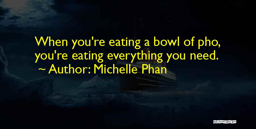 Michelle Phan Quotes: When You're Eating A Bowl Of Pho, You're Eating Everything You Need.