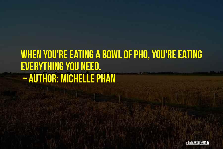 Michelle Phan Quotes: When You're Eating A Bowl Of Pho, You're Eating Everything You Need.