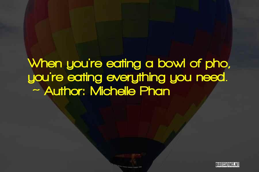 Michelle Phan Quotes: When You're Eating A Bowl Of Pho, You're Eating Everything You Need.