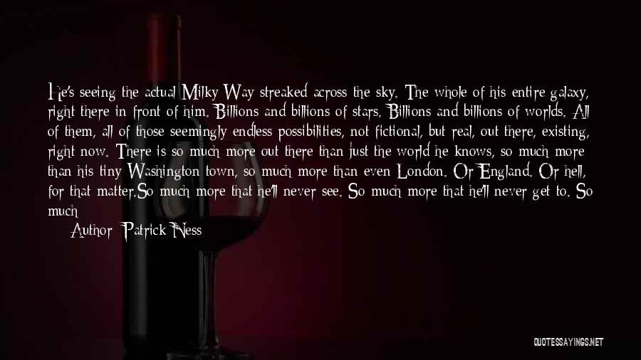 Patrick Ness Quotes: He's Seeing The Actual Milky Way Streaked Across The Sky. The Whole Of His Entire Galaxy, Right There In Front