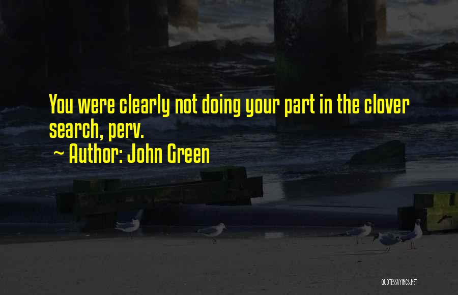 John Green Quotes: You Were Clearly Not Doing Your Part In The Clover Search, Perv.