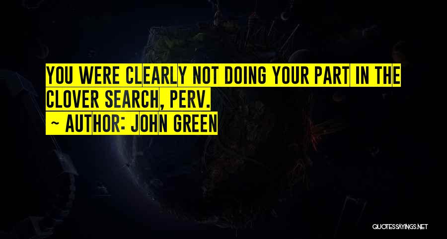 John Green Quotes: You Were Clearly Not Doing Your Part In The Clover Search, Perv.