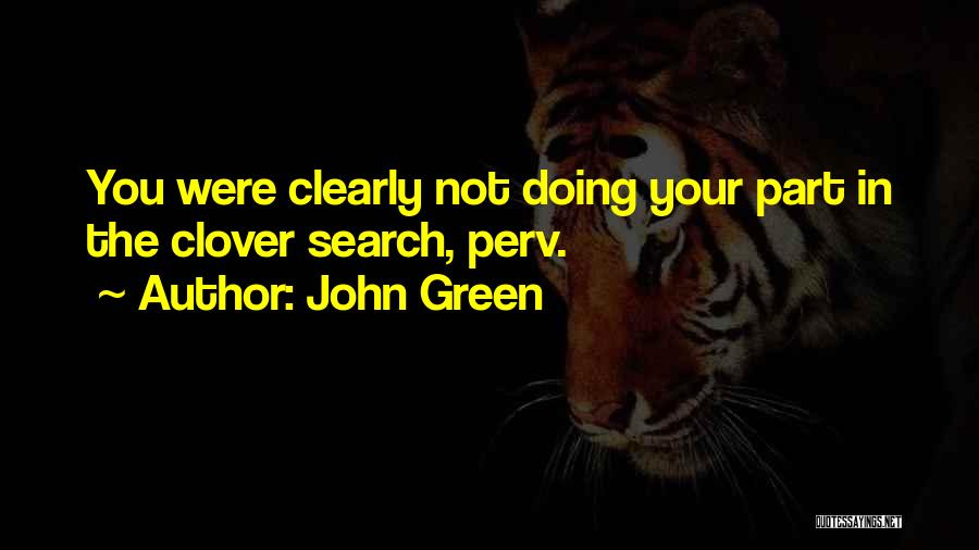 John Green Quotes: You Were Clearly Not Doing Your Part In The Clover Search, Perv.