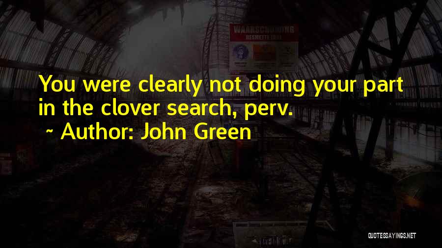 John Green Quotes: You Were Clearly Not Doing Your Part In The Clover Search, Perv.