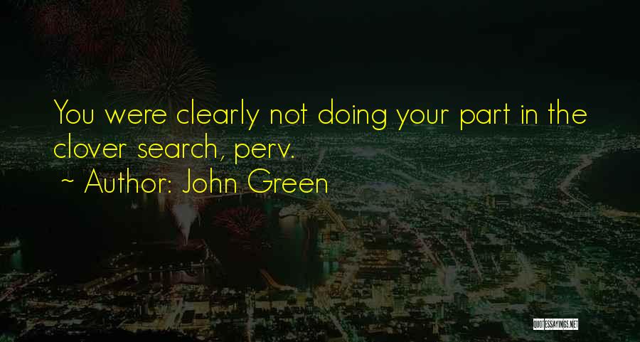 John Green Quotes: You Were Clearly Not Doing Your Part In The Clover Search, Perv.