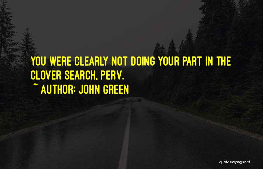 John Green Quotes: You Were Clearly Not Doing Your Part In The Clover Search, Perv.