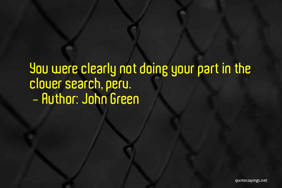 John Green Quotes: You Were Clearly Not Doing Your Part In The Clover Search, Perv.